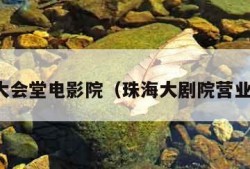 珠海大会堂电影院（珠海大剧院营业时间）