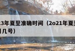 2023年夏至准确时间（2o21年夏至是几月几号）