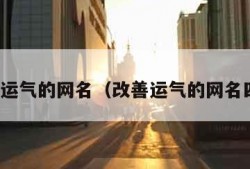 改善运气的网名（改善运气的网名四字）