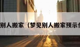 梦见别人搬家（梦见别人搬家预示什么）