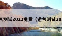 运气测试2022免费（运气测试2020）