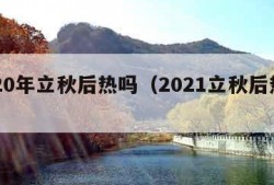 2020年立秋后热吗（2021立秋后热吗）