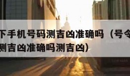 号令天下手机号码测吉凶准确吗（号令天下手机号码测吉凶准确吗测吉凶）