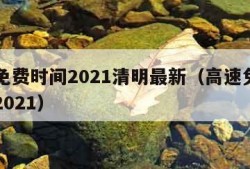 高速免费时间2021清明最新（高速免费清明节2021）