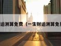 一生财运测算免费（一生财运测算免费手相）