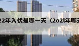 2022年入伏是哪一天（2o2l年哪天入伏）