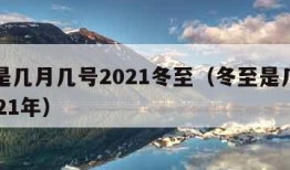 冬至是几月几号2021冬至（冬至是几月几号2021年）