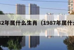 1982年属什么生肖（1987年属什么生肖）