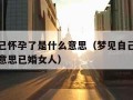 梦见自己怀孕了是什么意思（梦见自己怀孕了是什么意思已婚女人）