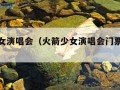 火箭少女演唱会（火箭少女演唱会门票多少钱）