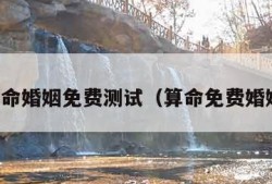 在线算命婚姻免费测试（算命免费婚姻测算）