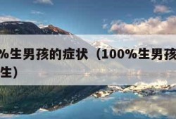 100%生男孩的症状（100%生男孩的症状已生）