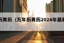 万年历黄历（万年历黄历2024年最新版本）