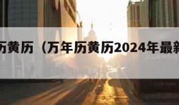 万年历黄历（万年历黄历2024年最新版本）