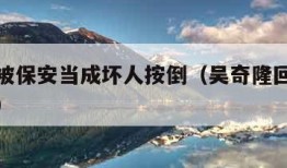 吴奇隆被保安当成坏人按倒（吴奇隆回应被保安按倒）