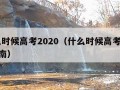 什么时候高考2020（什么时候高考2024河南）