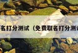 免费取名打分测试（免费取名打分测试店铺）