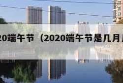 2020端午节（2020端午节是几月几日）