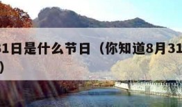 8月31日是什么节日（你知道8月31号是什么）