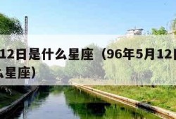 5月12日是什么星座（96年5月12日是什么星座）