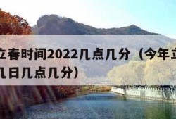 今年立春时间2022几点几分（今年立春是几月几日几点几分）