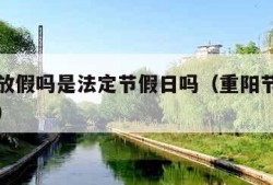 重阳节放假吗是法定节假日吗（重阳节重阳节放假吗）