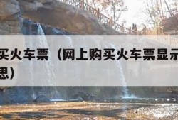 网上购买火车票（网上购买火车票显示候补是什么意思）