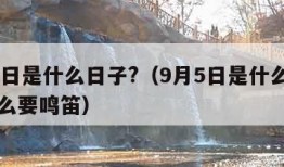 9月5日是什么日子?（9月5日是什么日子为什么要鸣笛）